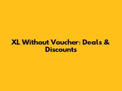 XL Without Voucher: Deals & Discounts
