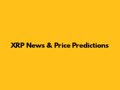 XRP News & Price Predictions