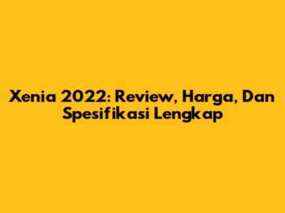 Xenia 2022: Review, Harga, Dan Spesifikasi Lengkap