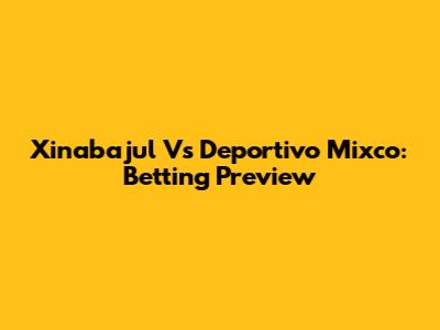 Xinabajul Vs Deportivo Mixco: Betting Preview