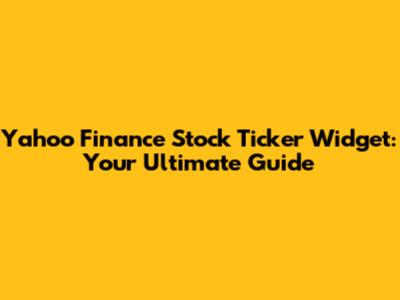 Yahoo Finance Stock Ticker Widget: Your Ultimate Guide
