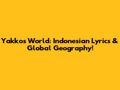 Yakko's World: Indonesian Lyrics & Global Geography!