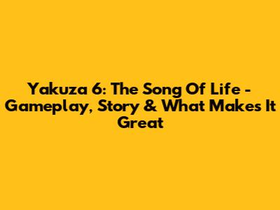 Yakuza 6: The Song Of Life - Gameplay, Story & What Makes It Great