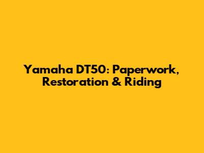 Yamaha DT50: Paperwork, Restoration & Riding