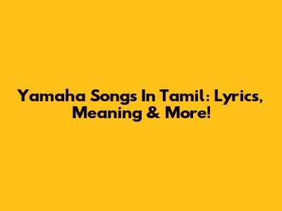 Yamaha Songs In Tamil: Lyrics, Meaning & More!