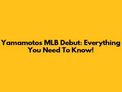 Yamamoto's MLB Debut: Everything You Need To Know!