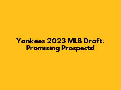 Yankees' 2023 MLB Draft: Promising Prospects!