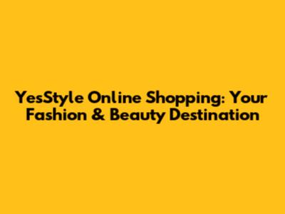 YesStyle Online Shopping: Your Fashion & Beauty Destination