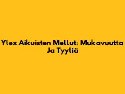 Ylex Aikuisten Mellut: Mukavuutta Ja Tyyliä