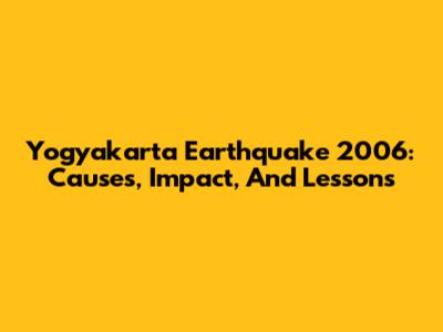Yogyakarta Earthquake 2006: Causes, Impact, And Lessons