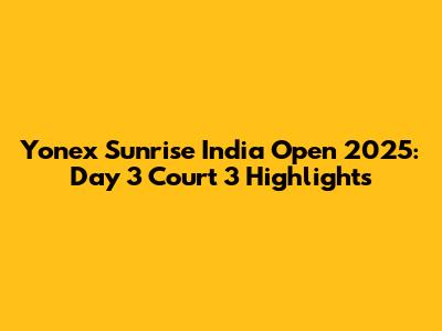 Yonex Sunrise India Open 2025: Day 3 Court 3 Highlights
