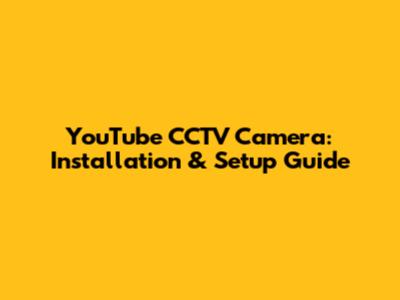 YouTube CCTV Camera: Installation & Setup Guide