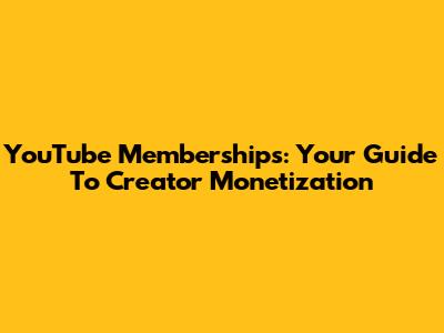 YouTube Memberships: Your Guide To Creator Monetization