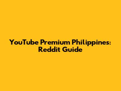 YouTube Premium Philippines: Reddit Guide