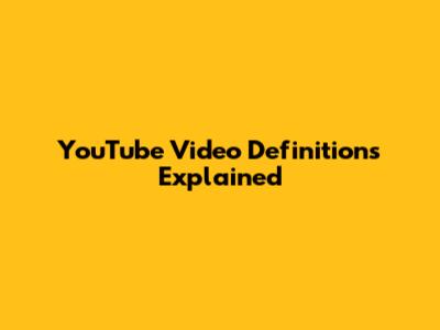 YouTube Video Definitions Explained