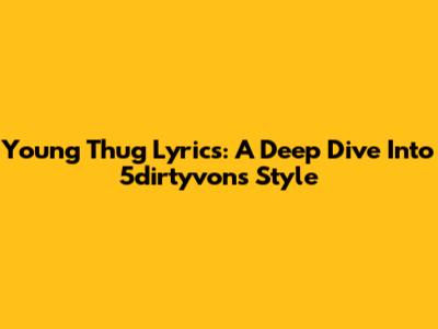 Young Thug Lyrics: A Deep Dive Into 5dirtyvon's Style