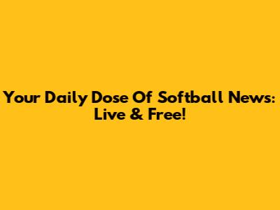 Your Daily Dose Of Softball News: Live & Free!