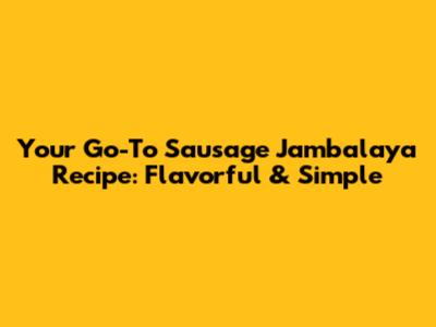 Your Go-To Sausage Jambalaya Recipe: Flavorful & Simple