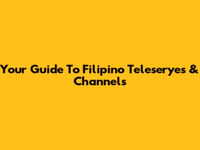 Your Guide To Filipino Teleseryes & Channels