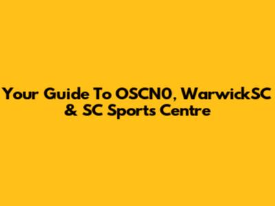 Your Guide To OSCN0, WarwickSC & SC Sports Centre