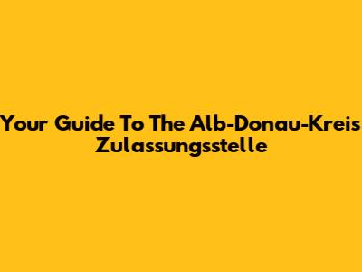 Your Guide To The Alb-Donau-Kreis Zulassungsstelle