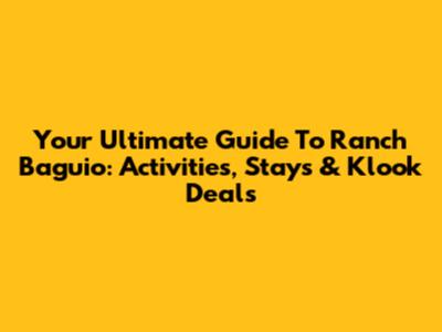 Your Ultimate Guide To Ranch Baguio: Activities, Stays & Klook Deals