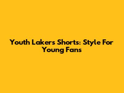 Youth Lakers Shorts: Style For Young Fans