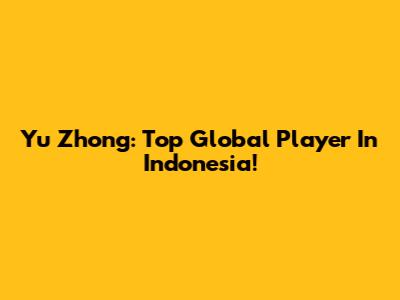 Yu Zhong: Top Global Player In Indonesia!