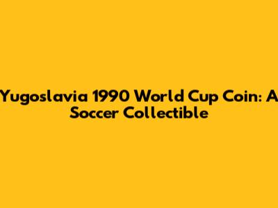 Yugoslavia 1990 World Cup Coin: A Soccer Collectible