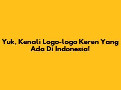 Yuk, Kenali Logo-logo Keren Yang Ada Di Indonesia!