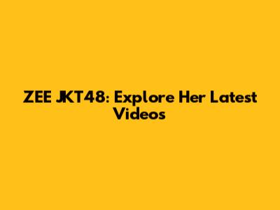 ZEE JKT48: Explore Her Latest Videos