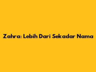 Zahra: Lebih Dari Sekadar Nama