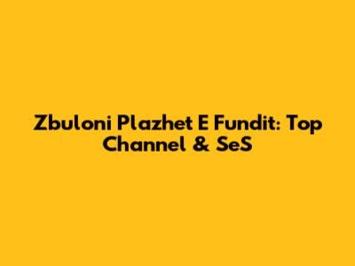 Zbuloni Plazhet E Fundit: Top Channel & SeS