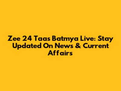 Zee 24 Taas Batmya Live: Stay Updated On News & Current Affairs