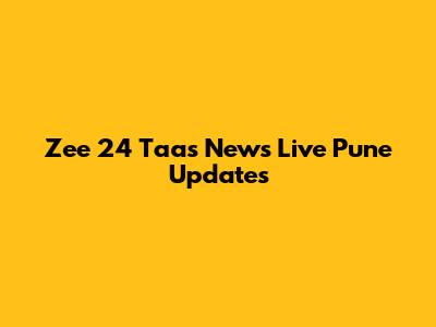 Zee 24 Taas News Live Pune Updates