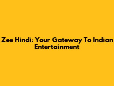 Zee Hindi: Your Gateway To Indian Entertainment