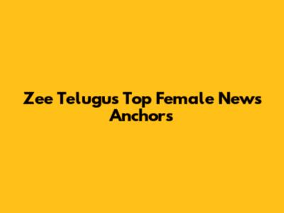 Zee Telugu's Top Female News Anchors
