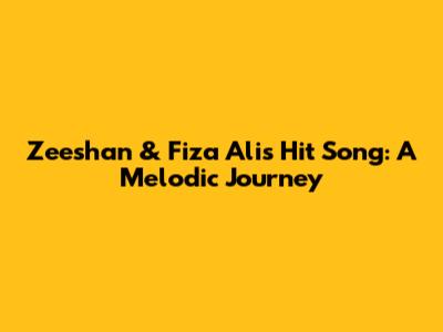 Zeeshan & Fiza Ali's Hit Song: A Melodic Journey