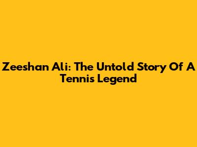 Zeeshan Ali: The Untold Story Of A Tennis Legend