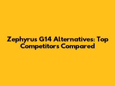 Zephyrus G14 Alternatives: Top Competitors Compared