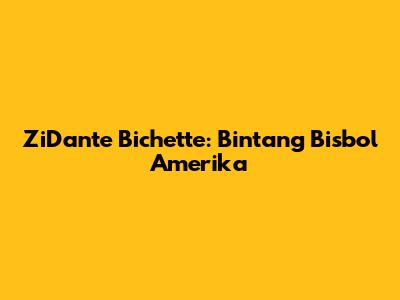 ZiDante Bichette: Bintang Bisbol Amerika