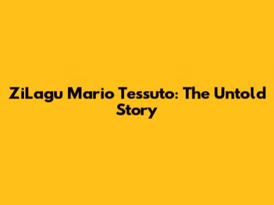 ZiLagu Mario Tessuto: The Untold Story