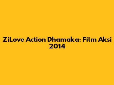 ZiLove Action Dhamaka: Film Aksi 2014