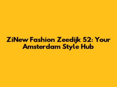 ZiNew Fashion Zeedijk 52: Your Amsterdam Style Hub