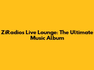 ZiRadio's Live Lounge: The Ultimate Music Album