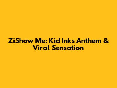 ZiShow Me: Kid Ink's Anthem & Viral Sensation