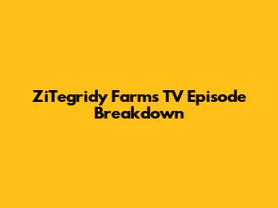 ZiTegridy Farms TV Episode Breakdown