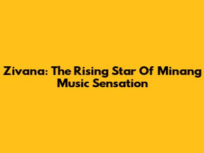 Zivana: The Rising Star Of Minang Music Sensation