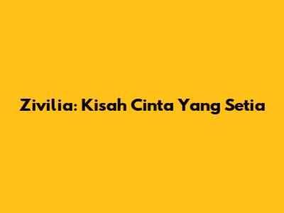 Zivilia: Kisah Cinta Yang Setia