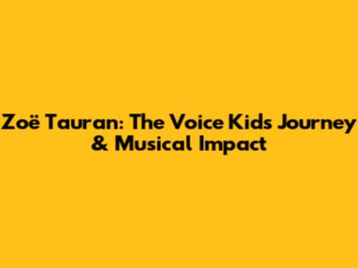 Zoë Tauran: The Voice Kids Journey & Musical Impact